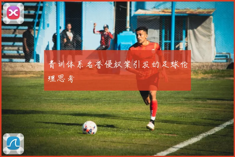 青训体系名誉侵权案引发的足球伦理思考