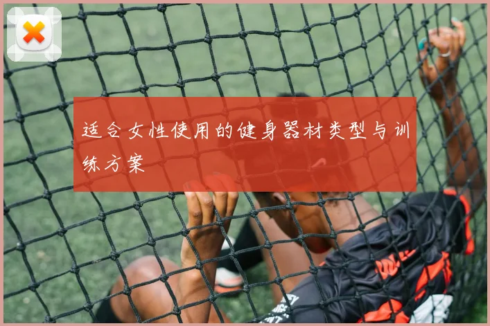 适合女性使用的健身器材类型与训练方案