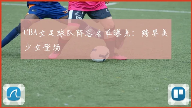 CBA女足球队阵容名单曝光:跨界美少女登场